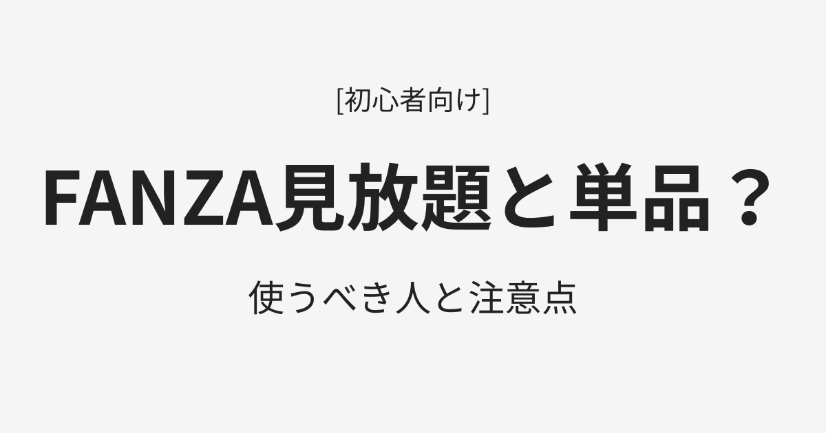 FANZA見放題と単品？どっちがお得か選び方を解説